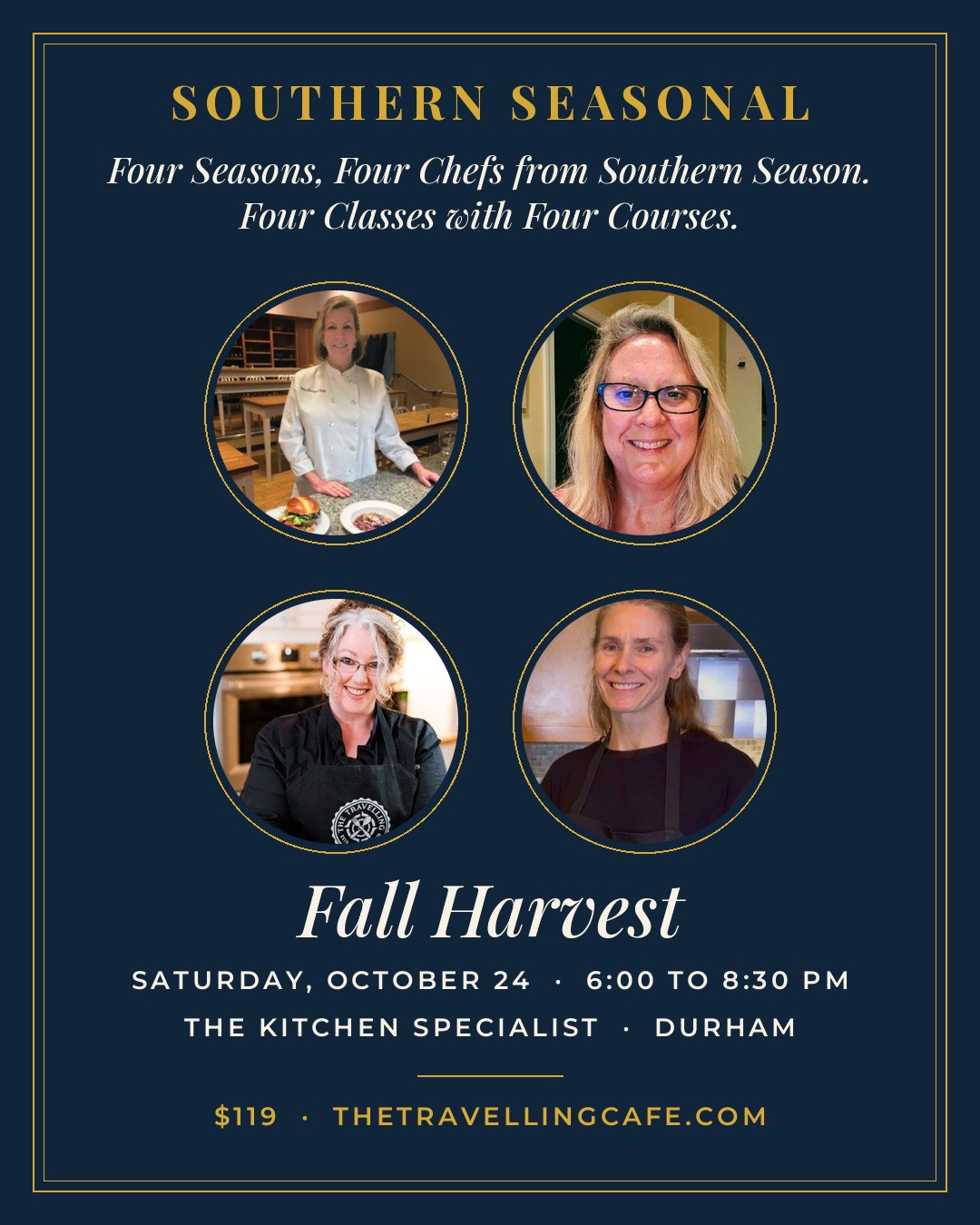 Southern Seasonal Fall Harvest, Saturday, October 24, 6:00 to 8:30 pm, The Kitchen Specialist, Durham. $119. Chefs Ellen, Kim, Leslie and Caitlin.